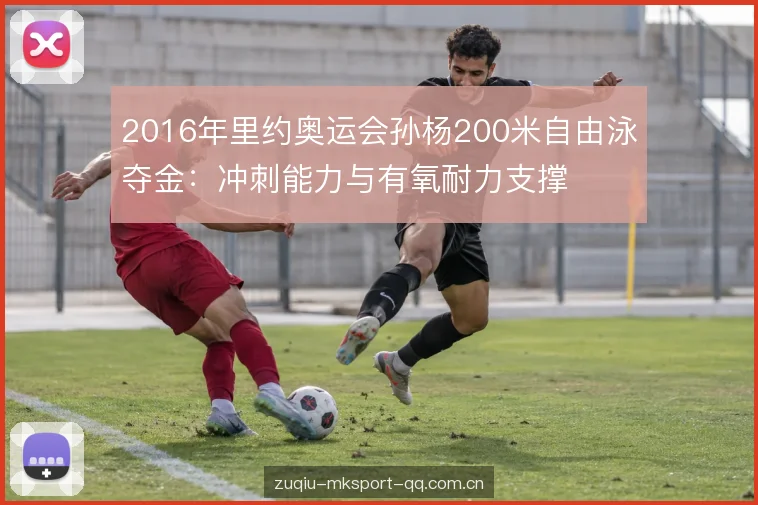 2016年里约奥运会孙杨200米自由泳夺金:冲刺能力与有氧耐力支撑